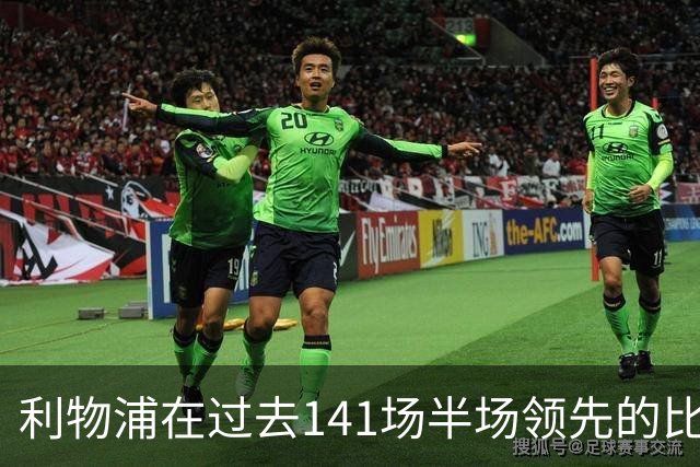 利物浦在过去141场半场领先的比赛，取胜128场